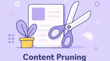 هرس محتوا: 5گام‌ ضروری برای حذف مطالب غیرضروری و ارتقای سئو